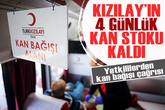 Kızılay ın 4 günlük kan stoku kaldı!