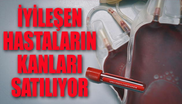 İyileşen hastaların kanları satılıyor