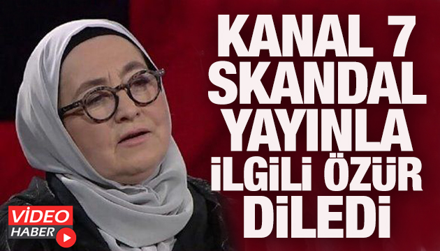 Kanal 7 skandal yayınla ilgili özür diledi