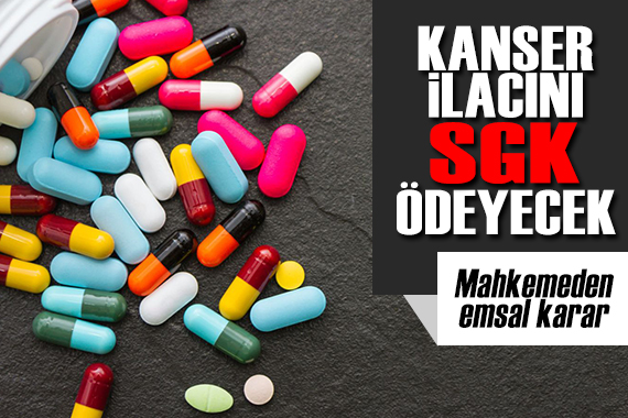 Mahkemeden kanser ilacı kararı: SGK ödeyecek!