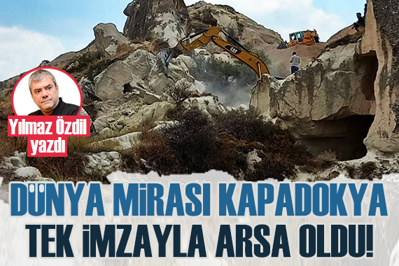 Yılmaz Özdil yazdı: Dünya mirası Kapadokya, hukuken arsa oldu!