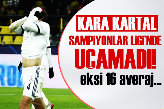 Kartal Şampiyonlar Ligi nde uçamadı!