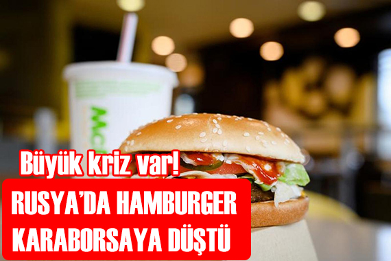 Büyük kriz! Rusya da hamburger karaborsaya düştü