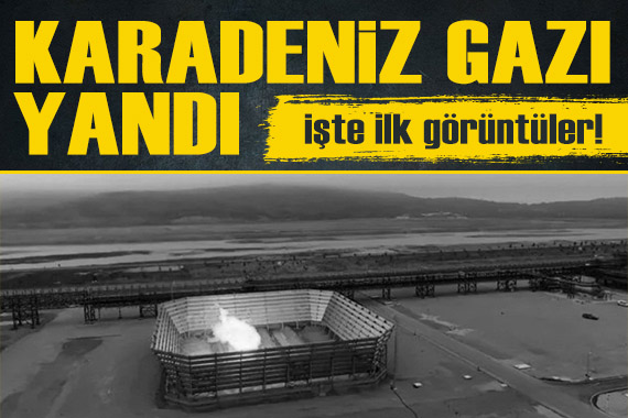 Karadeniz gazı yandı! İşte ilk görüntüler...