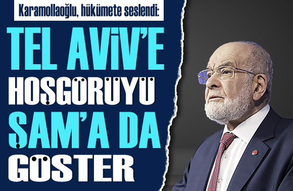 Saadet Partisi lideri Karamollaoğlu ndan hükümete dış politika eleştirisi!