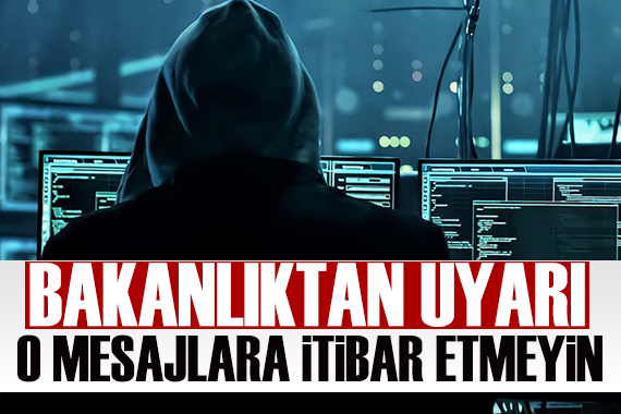 Bakanlık uyardı: O mesajlara dikkat!