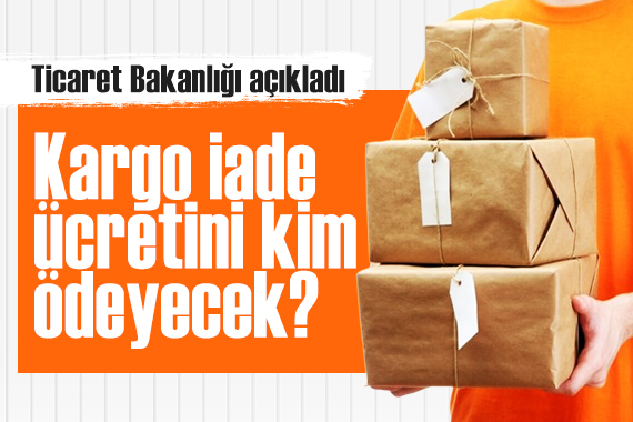 Ticaret Bakanlığı ndan  kargo iade ücreti  açıklaması