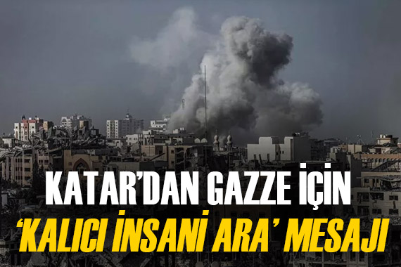 Katar dan Gazze için  kalıcı insani ara  mesajı