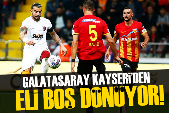 Galatasaray, Kayseri den eli boş dönüyor!