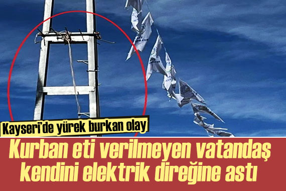 Kayseri de kurban toplamasına izin verilmeyen vatandaş kendini astı