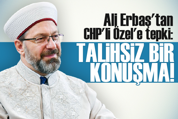 Ali Erbaş tan CHP li Özgür Özel e tepki