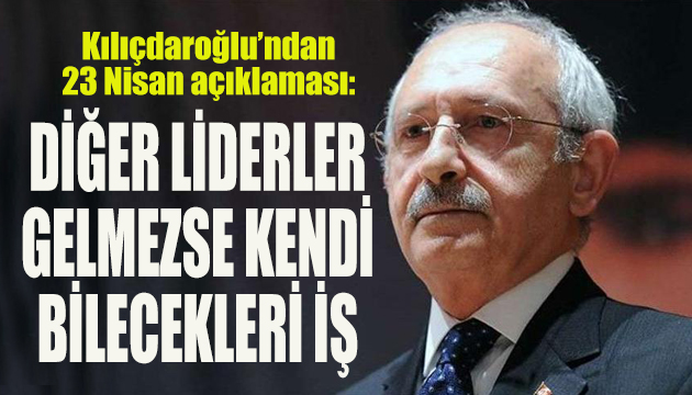 Kemal Kılıçdaroğlu ndan liderlere 23 Nisan çağrısı