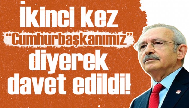 Kemal Kılıçdaroğlu yine 'Cumhurbaşkanımız' diyerek çağrıldı!