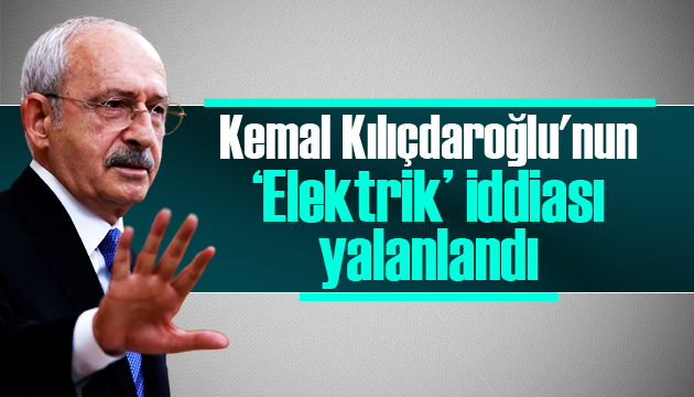 Kemal Kılıçdaroğlu nun  Elektrik  iddiası yalanlandı