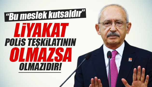 Kılıçdaroğlu: Liyakat, polis teşkilatının olmazsa olmazıdır