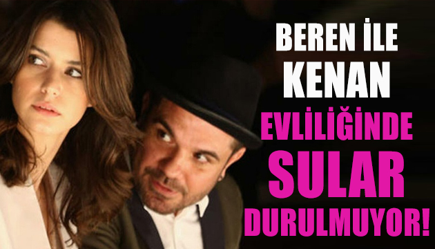 Beren ile Kenan evliliğinde sular durulmuyor!