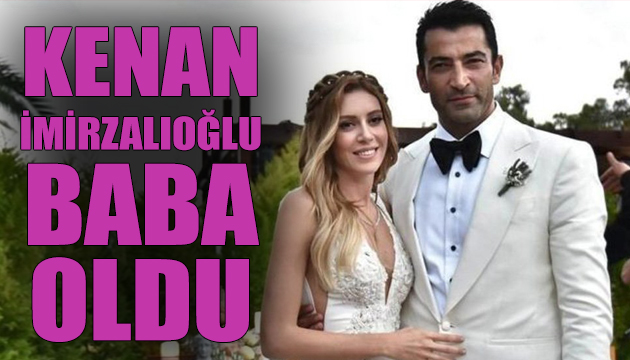 Kenan İmirzalıoğlu baba oldu