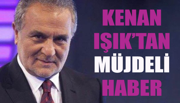 Kenan Işık tan müjdeli haber