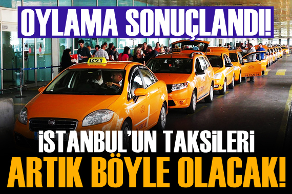 Oylama sonuçlandı! İstanbul un taksileri artık böyle olacak