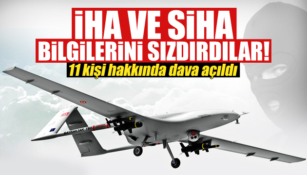 İHA ve SİHA bilgilerini sızdırdılar! 11 kişi hakkında dava açıldı