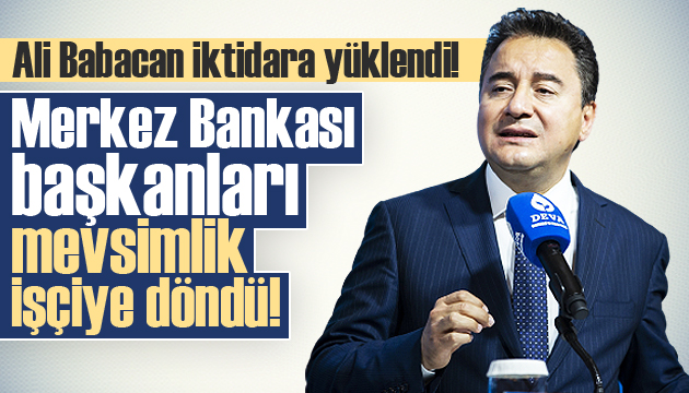 Babacan: Merkez Bankası başkanları mevsimlik işçiye döndü