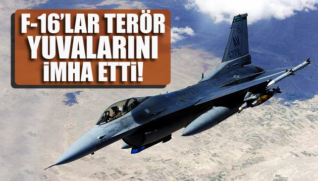 F-16 uçakları terör yuvalarını imha etti!