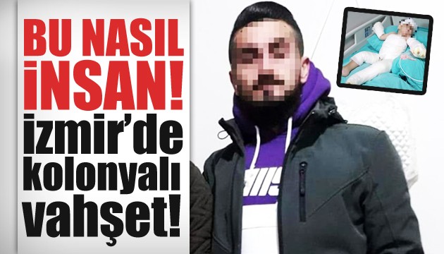 Bu nasıl insan! İzmir'de kolonyalı vahşet