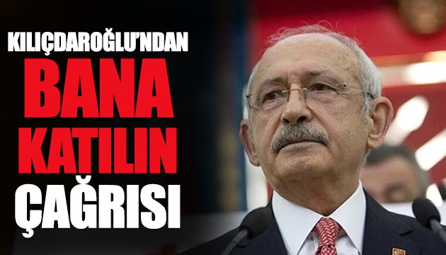 Kılıçdaroğlu'ndan 'Bana katılın' çağrısı
