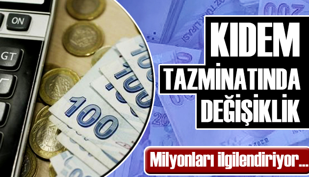 Kıdem tazminatında değişiklik: Milyonları ilgilendiriyor!