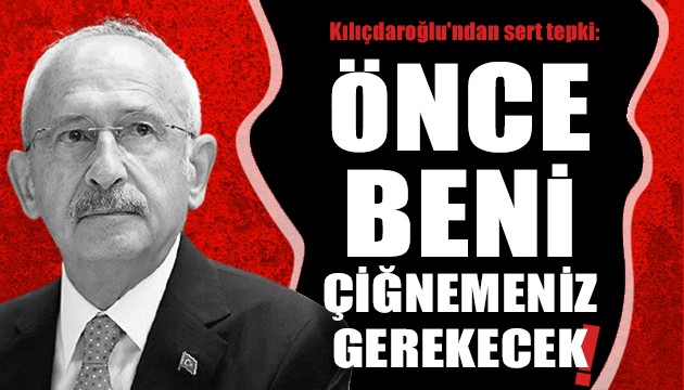 Kılıçdaroğlu'ndan sert tepki: Hadsizler!