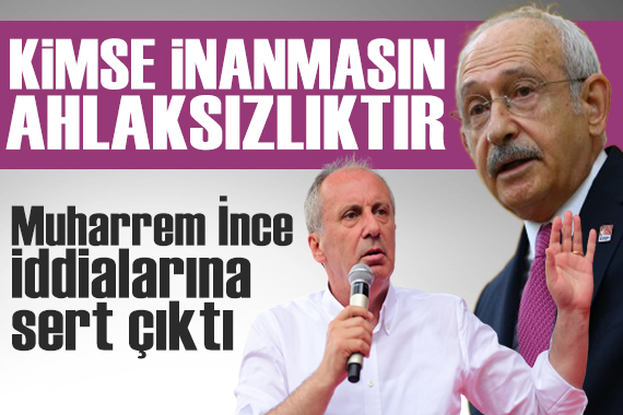 Kılıçdaroğlu, Muharrem İnce hakkındaki iddialara sert çıktı: Kimse montajcılara inanmasın, bu ahlaksızlıktır!