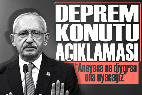 Kılıçdaroğlu ndan deprem konutları açıklaması:  Anayasa ne diyorsa ona uyacağım 