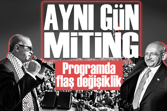 Kılıçdaroğlu ile Erdoğan İstanbul da aynı gün miting yapacaklar mı? Programda flaş değişiklik
