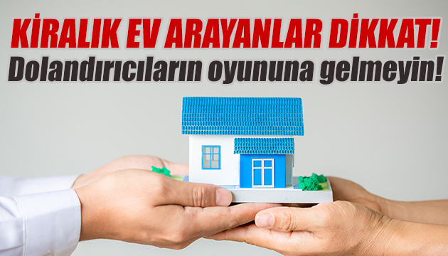 Kiralık ev arayanlar dikkat! Bu oyuna gelmeyin