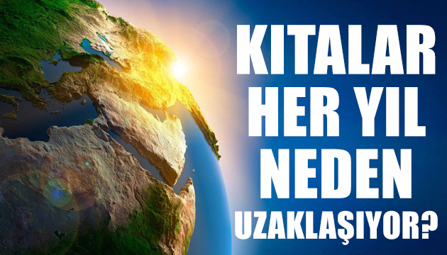 Kıtalar her yıl neden uzaklaşıyor?