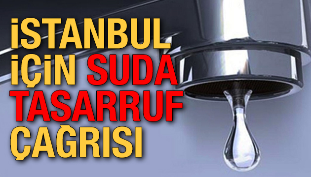 İstanbul için suda tasarruf çağrısı