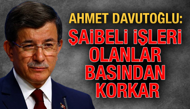 Ahmet Davutoğlu: Şaibeli işleri olanlar basından korkar