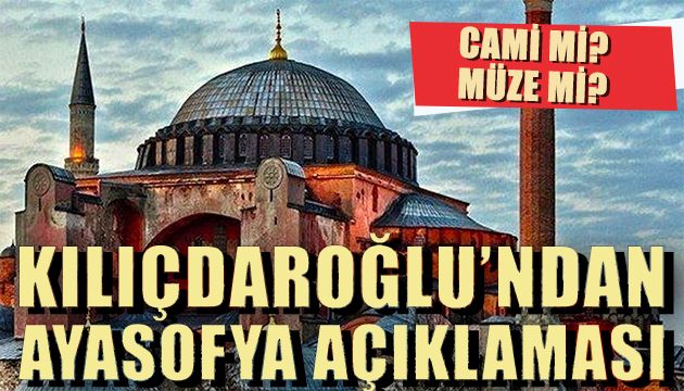 Kılıçdaroğlu ndan Ayasofya açıklaması