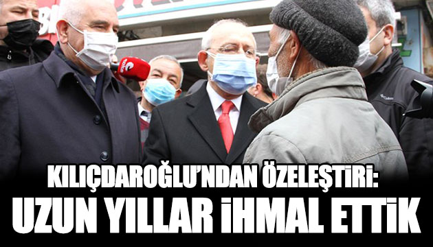 Kılıçdaroğlu: İhmal ettik