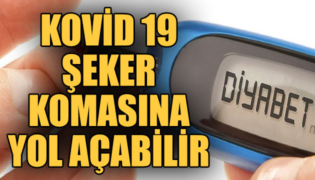 Kovid 19 şeker komasına yol açabilir!