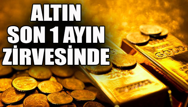 Altın son 1 ayın zirvesinde!