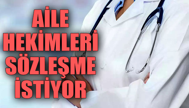 Aile hekimleri sözleşme istiyor!