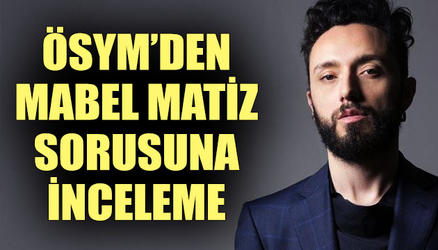 ÖSYM den  Mabel Matiz  sorusuna inceleme!