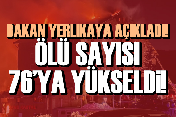 Bakan Yerlikaya açıkladı! Ölü sayısı 76 ya yükseldi