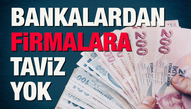 Bankalardan firmalara taviz yok