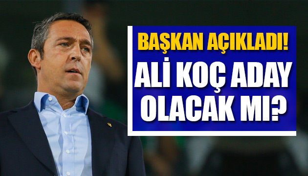 Ali Koç aday olacak mı?