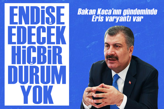 Bakan Koca dan Eris varyantı açıklaması: Hastalığı artık çok iyi tanıyoruz, endişe edecek hiçbir durum yok