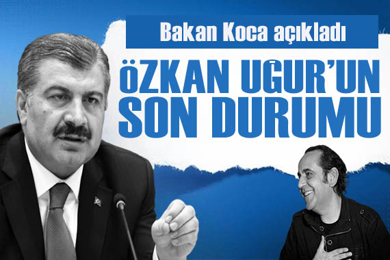 Bakan Koca dan Özkan Uğur un sağlık durumuna ilişkin açıklama!