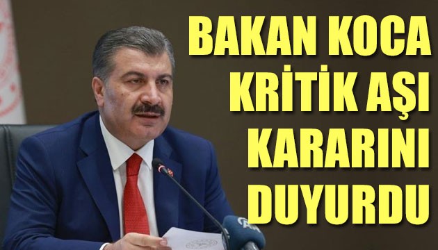 Bakan Koca kritik aşı kararını duyurdu