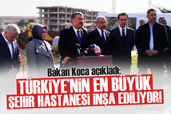 Bakan Koca: Türkiye nin en büyük kapasiteli şehir hastanesi inşa ediliyor